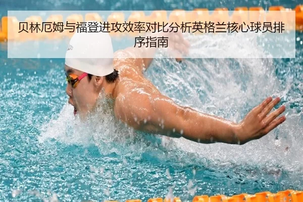 贝林厄姆与福登进攻效率对比分析英格兰核心球员排序指南